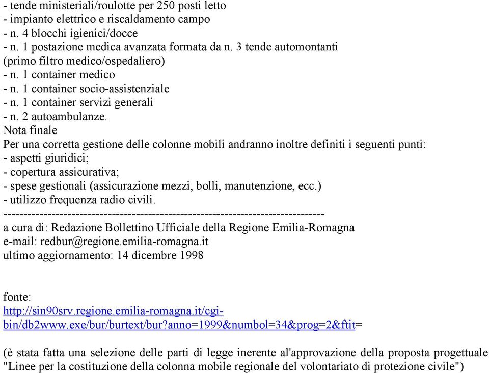 Nota finale Per una corretta gestione delle colonne mobili andranno inoltre definiti i seguenti punti: - aspetti giuridici; - copertura assicurativa; - spese gestionali (assicurazione mezzi, bolli,