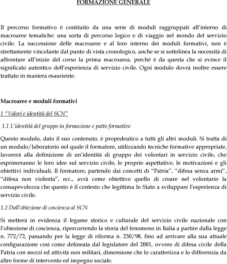 corso la prima macroarea, perché è da questa che si evince il significato autentico dell esperienza di servizio civile. Ogni modulo dovrà inoltre essere trattato in maniera esauriente.