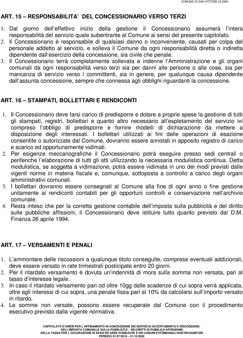 Il Concessionario è responsabile di qualsiasi danno o inconveniente, causati per colpa del personale addetto al servizio, e solleva il Comune da ogni responsabilità diretta o indiretta dipendente