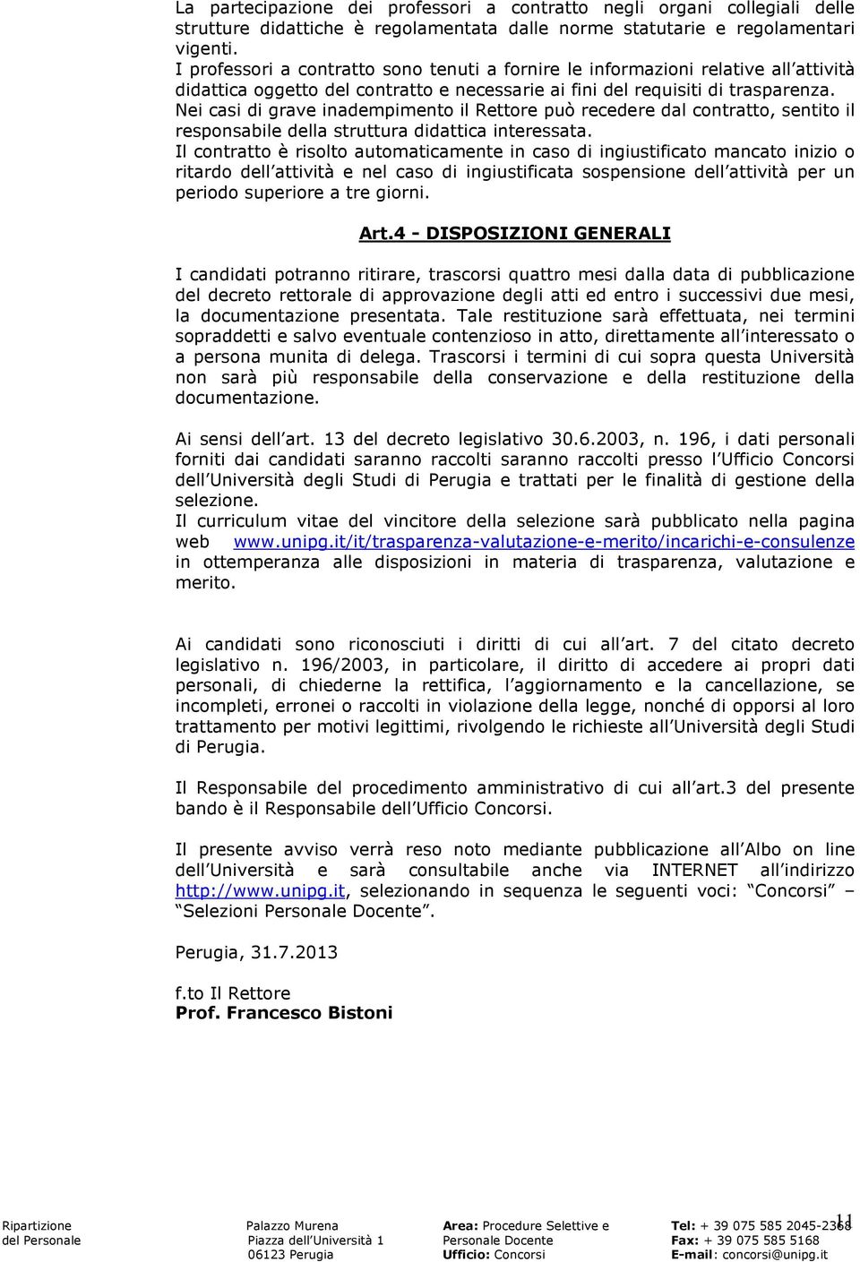 Nei casi di grave inadempimento il Rettore può recedere dal contratto, sentito il responsabile della struttura didattica interessata.