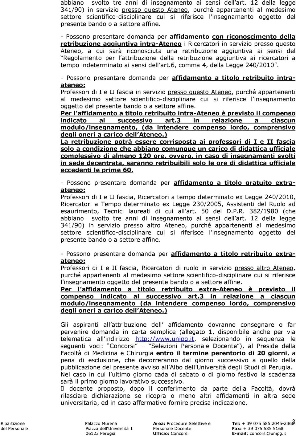 - Possono presentare domanda per affidamento con riconoscimento della retribuzione aggiuntiva intra-ateneo i Ricercatori in servizio presso questo Ateneo, a cui sarà riconosciuta una retribuzione