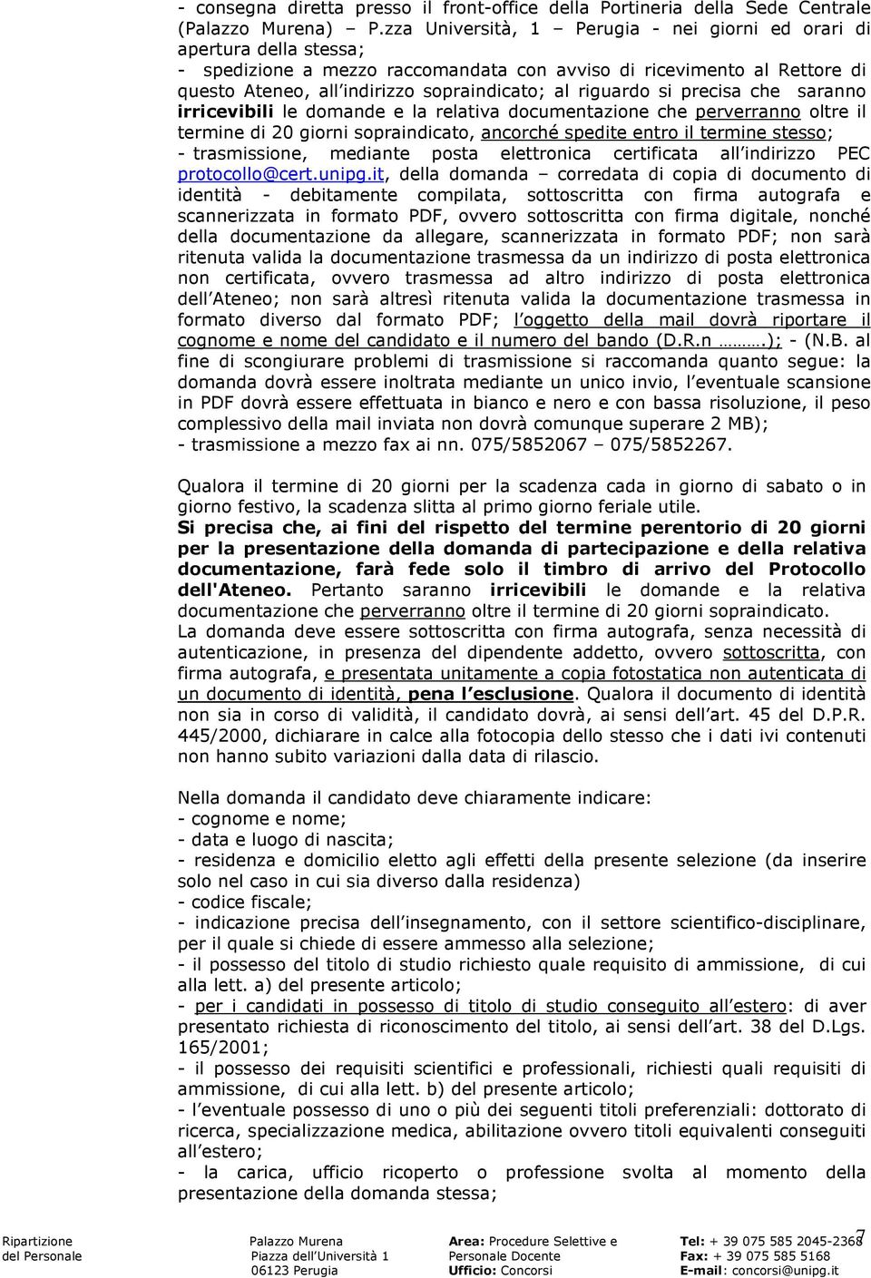 riguardo si precisa che saranno irricevibili le domande e la relativa documentazione che perverranno oltre il termine di 20 giorni sopraindicato, ancorché spedite entro il termine stesso; -