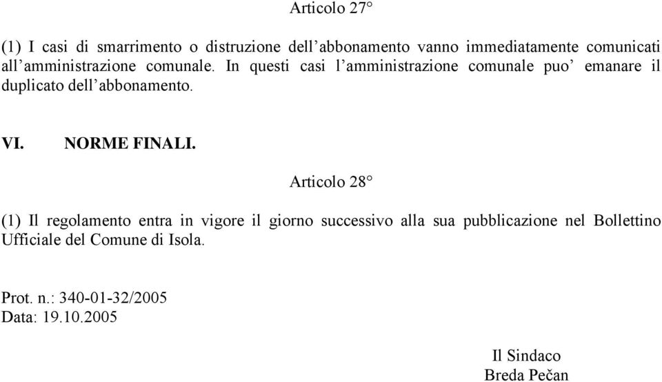 In questi casi l amministrazione comunale puo emanare il duplicato dell abbonamento. VI. NORME FINALI.