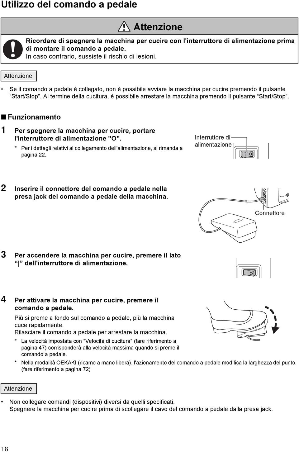 Al termine della cucitura, è possibile arrestare la macchina premendo il pulsante Start/Stop. Funzionamento 1 Per spegnere la macchina per cucire, portare l'interruttore di alimentazione "O".