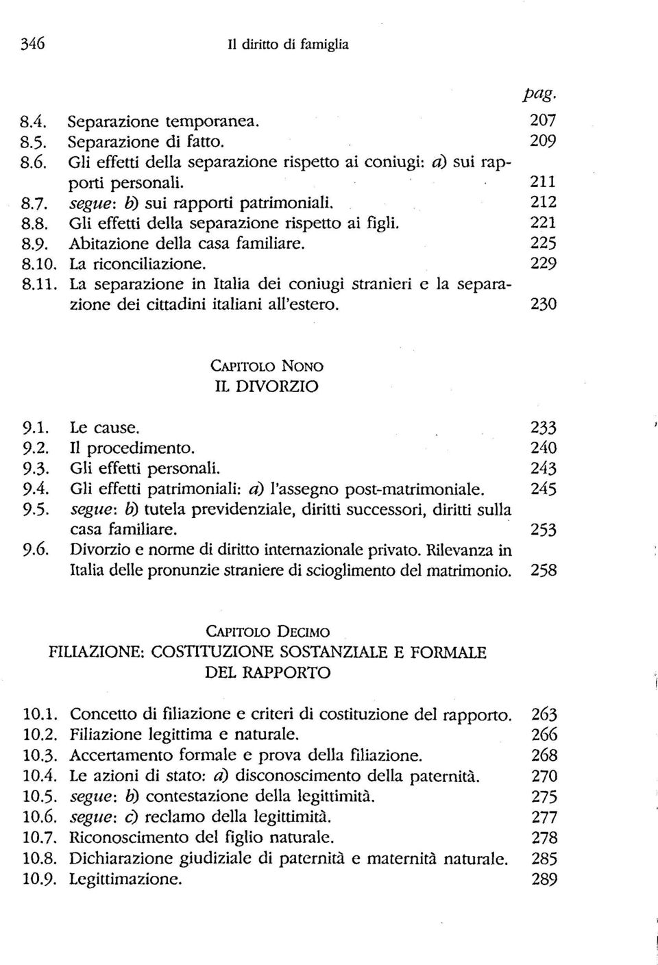 La separazione in Italia dei coniugi stranieri e la separazione dei cittadini italiani all'estero. 230 CAPITOLO NONO IL DIVORZIO 9.1. Le cause. 233 9.2. II procedimento. 240 9.3. Gli effetti personali.