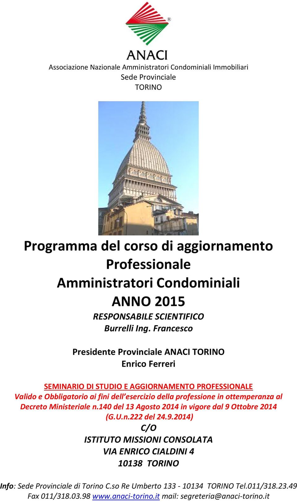 Francesco Presidente Provinciale ANACI TORINO Enrico Ferreri SEMINARIO DI STUDIO E AGGIORNAMENTO PROFESSIONALE Valido e Obbligatorio ai fini dell esercizio della