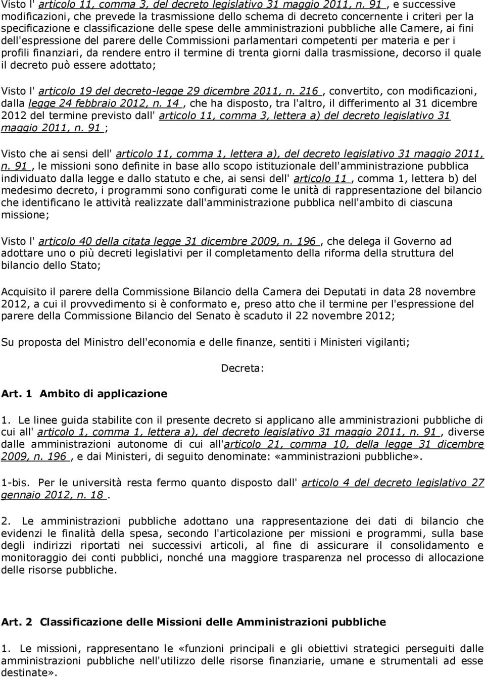 Camere, ai fini dell'espressione del parere delle Commissioni parlamentari competenti per materia e per i profili finanziari, da rendere entro il termine di trenta giorni dalla trasmissione, decorso