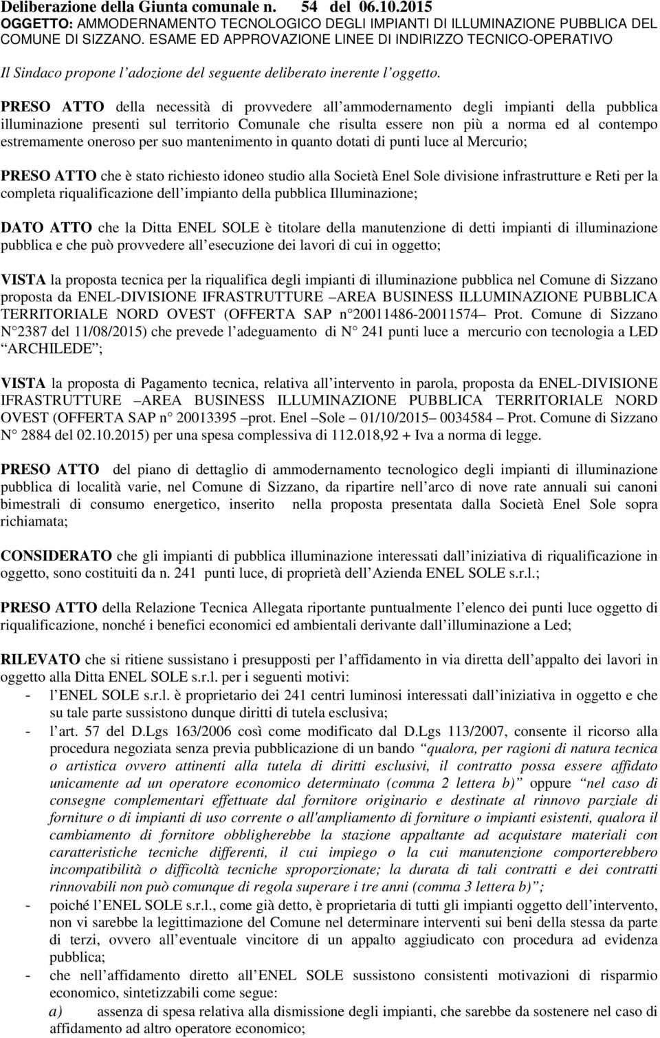 PRESO ATTO della necessità di provvedere all ammodernamento degli impianti della pubblica illuminazione presenti sul territorio Comunale che risulta essere non più a norma ed al contempo estremamente