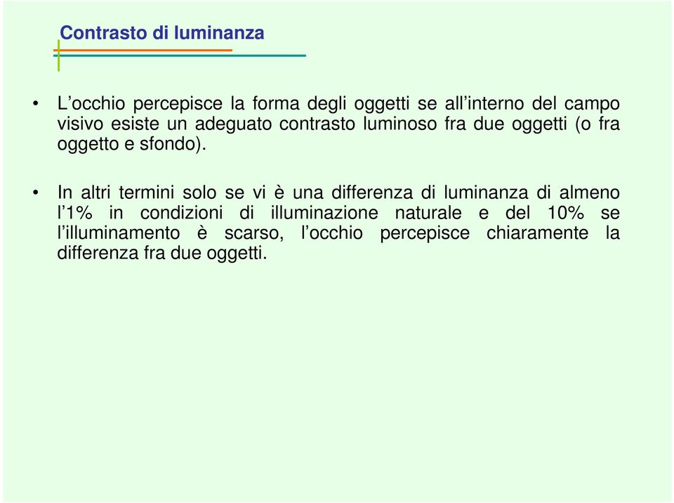 In altri termini solo se vi è una differenza di luminanza di almeno l 1% in condizioni di