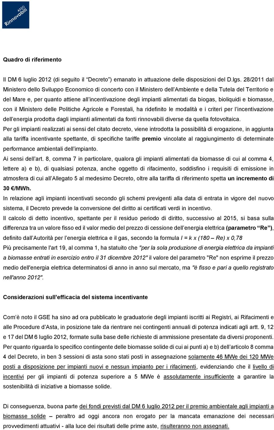 da biogas, bioliquidi e biomasse, con il Ministero delle Politiche Agricole e Forestali, ha ridefinito le modalità e i criteri per l incentivazione dell energia prodotta dagli impianti alimentati da