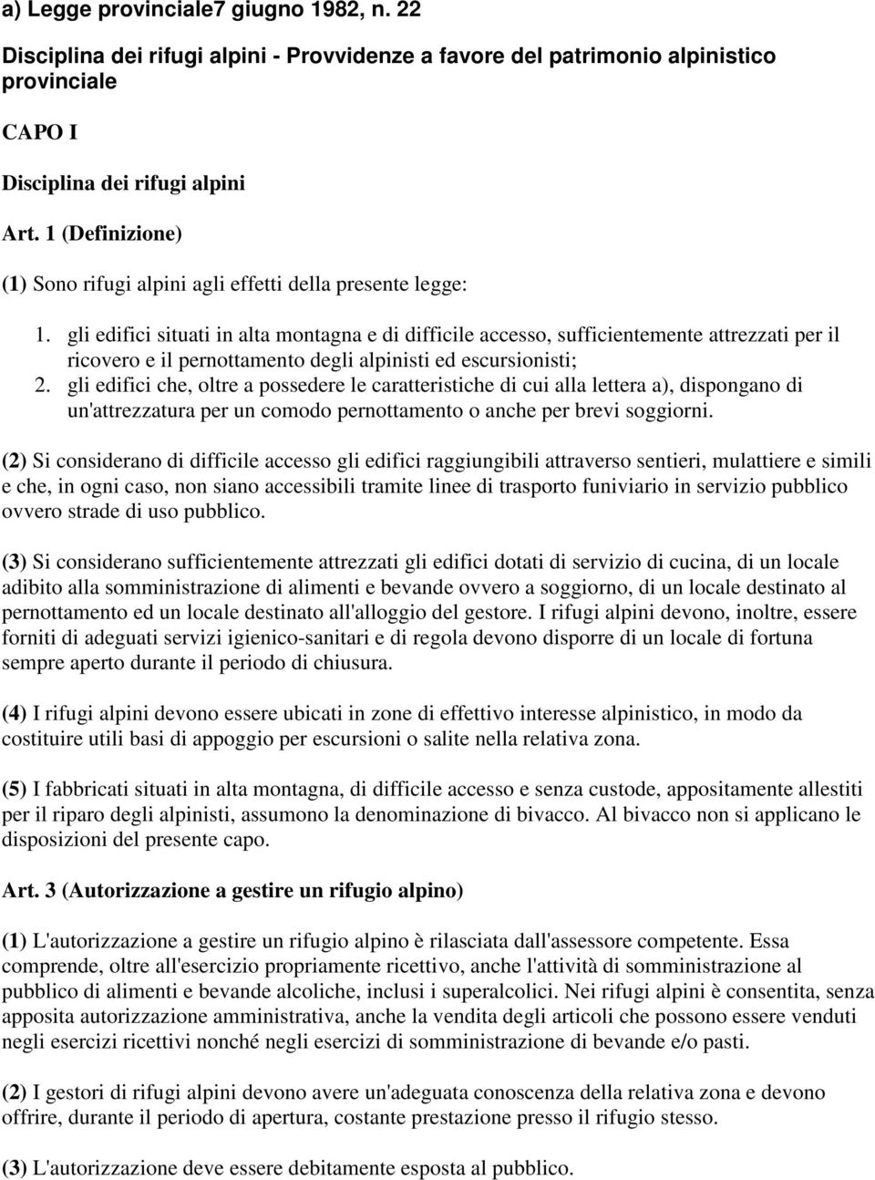 gli edifici situati in alta montagna e di difficile accesso, sufficientemente attrezzati per il ricovero e il pernottamento degli alpinisti ed escursionisti; 2.