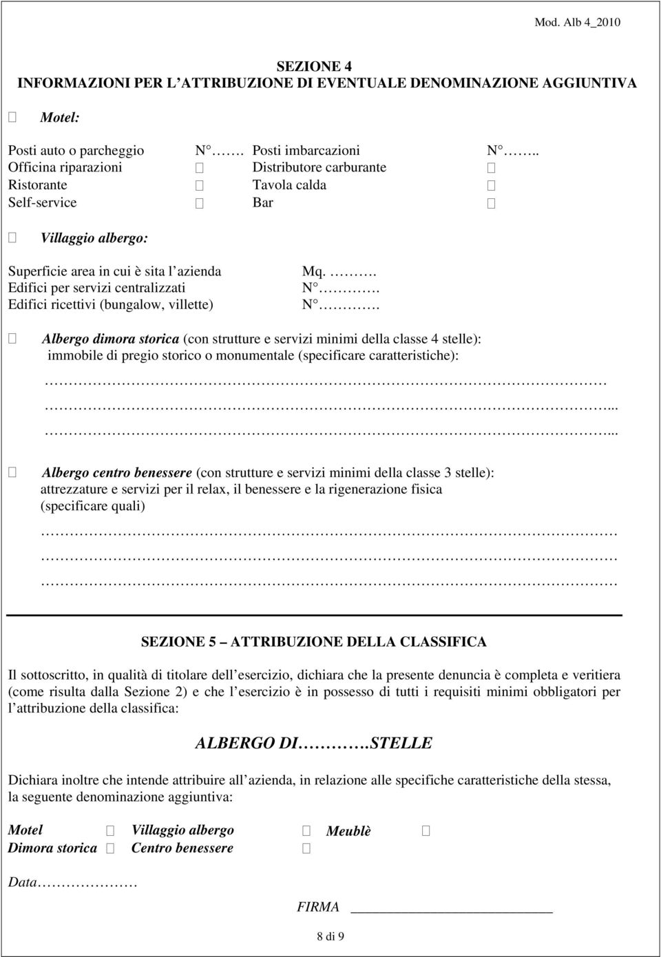 (bungalow, villette) Mq.. N. N. lbergo dimora storica (con strutture e servizi minimi della classe stelle): immobile di pregio storico o monumentale (specificare caratteristiche):.