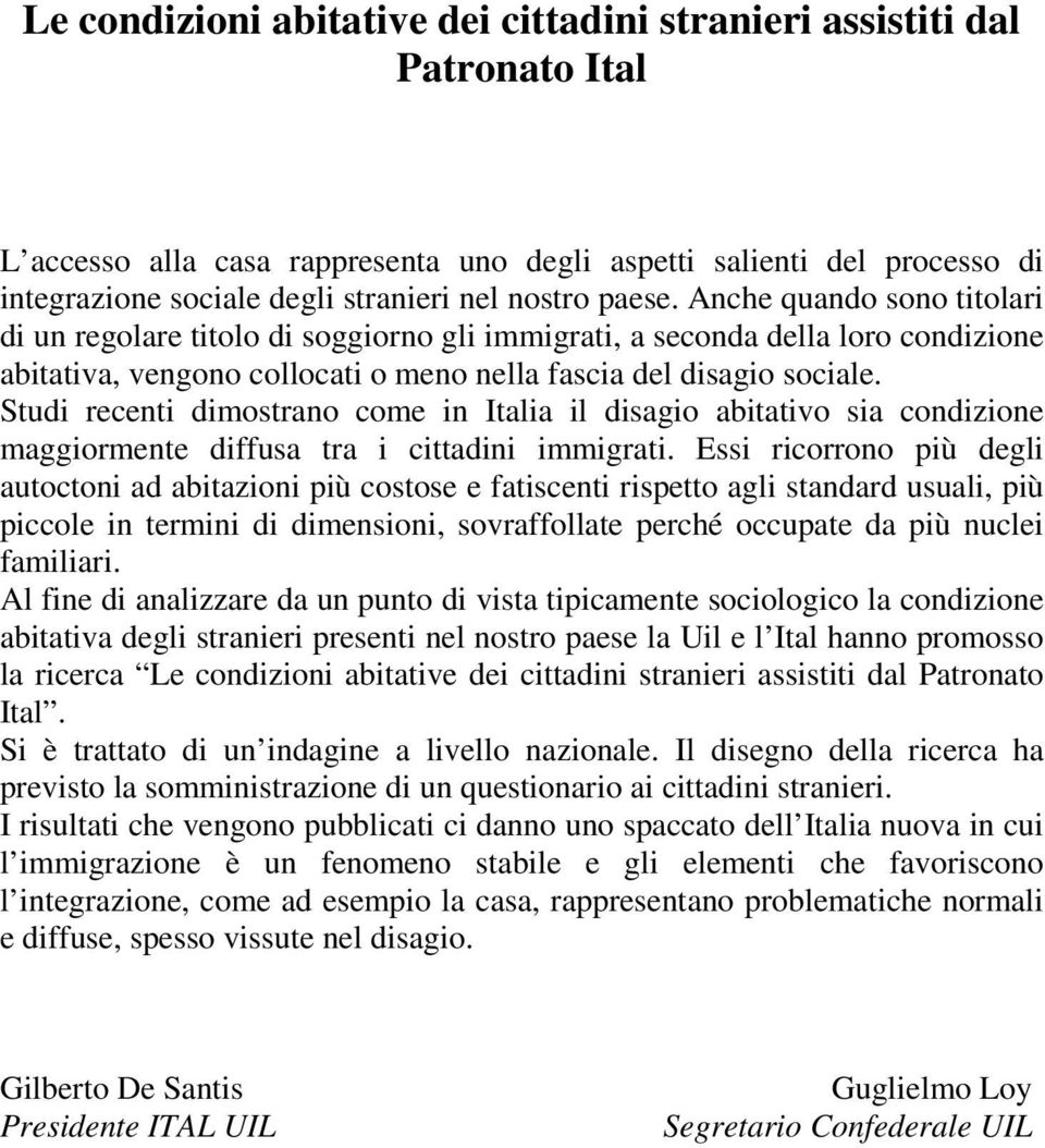 Studi recenti dimostrano come in Italia il disagio abitativo sia condizione maggiormente diffusa tra i cittadini immigrati.