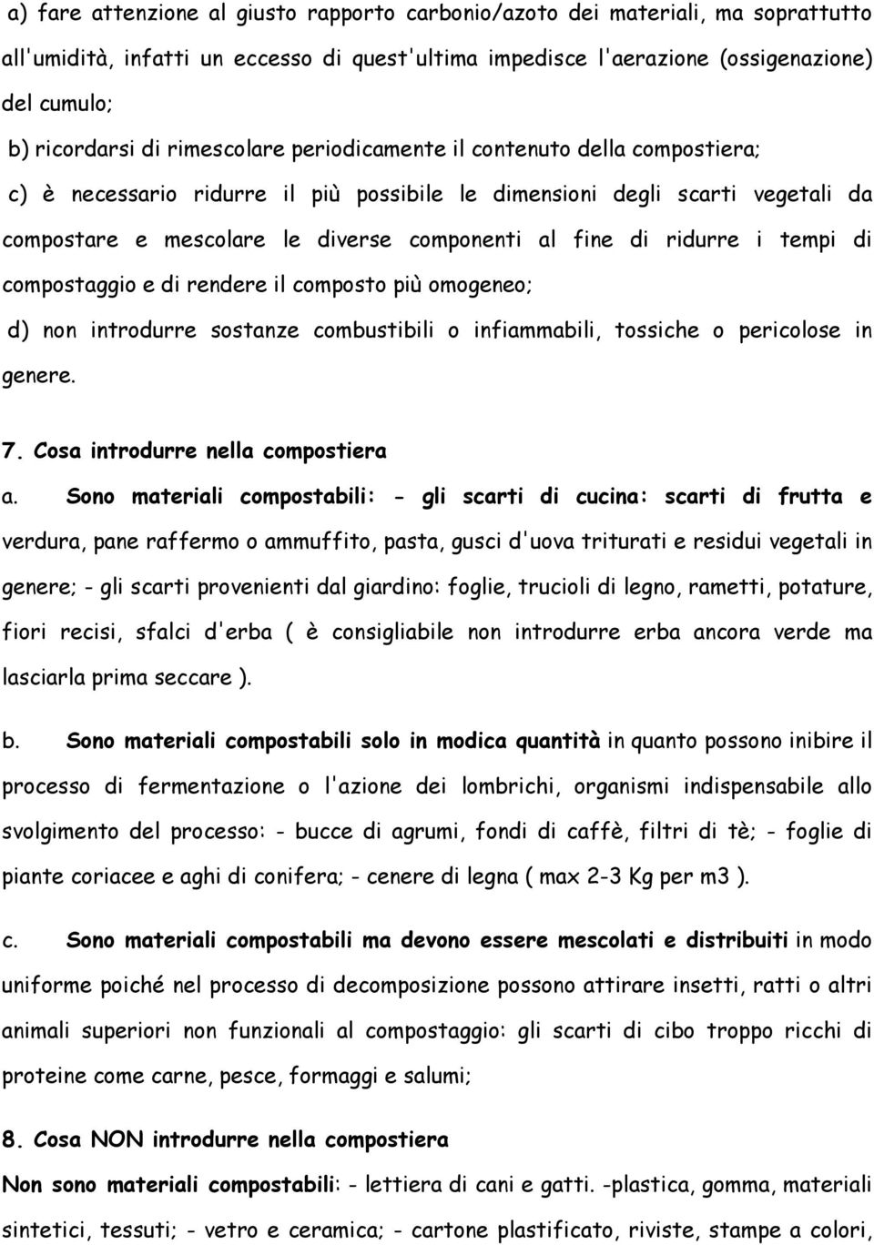 ridurre i tempi di compostaggio e di rendere il composto più omogeneo; d) non introdurre sostanze combustibili o infiammabili, tossiche o pericolose in genere. 7. Cosa introdurre nella compostiera a.