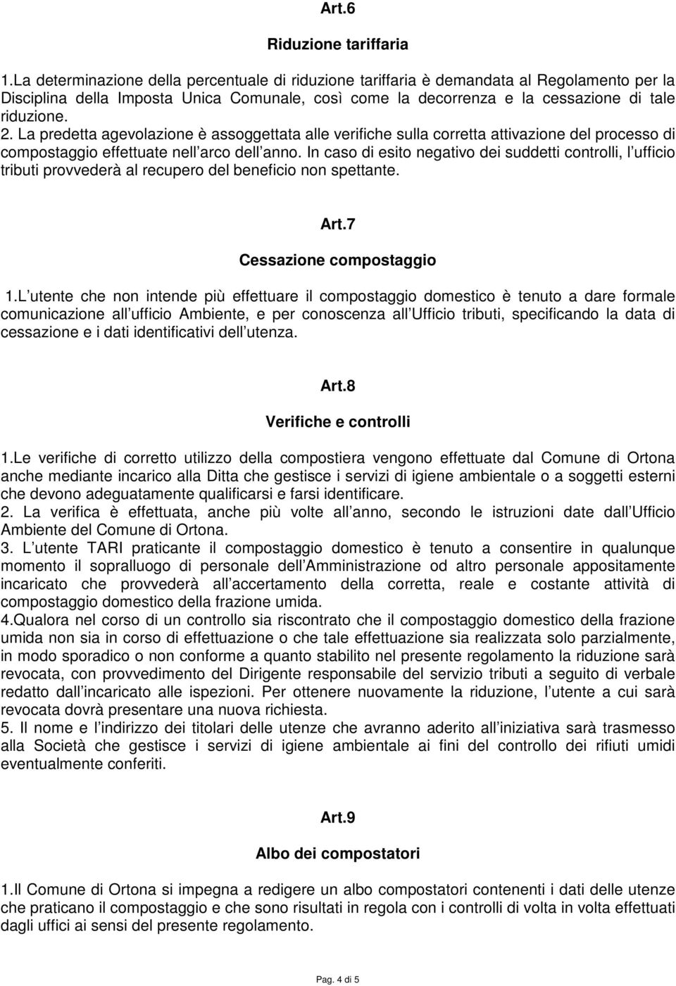 La predetta agevolazione è assoggettata alle verifiche sulla corretta attivazione del processo di compostaggio effettuate nell arco dell anno.