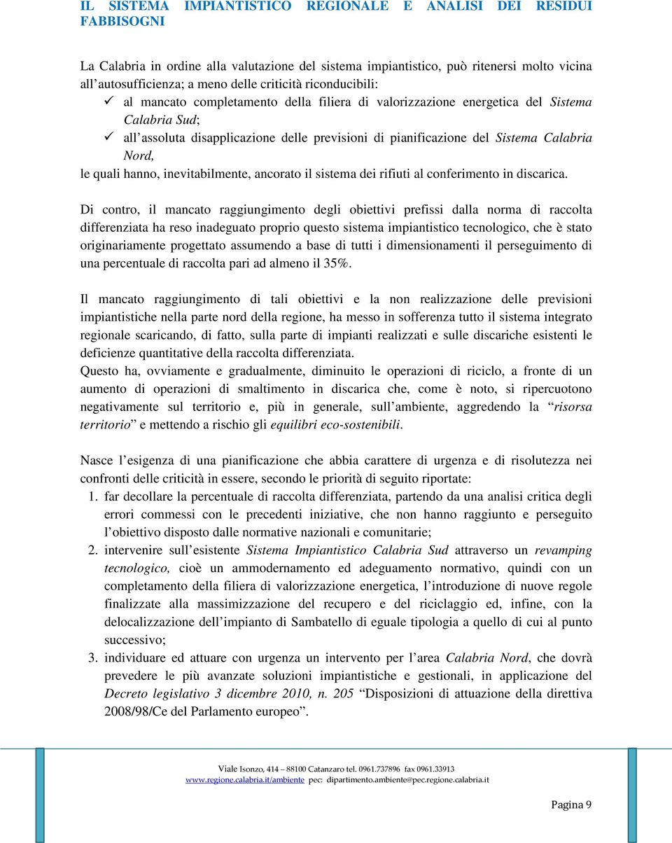 Calabria Nord, le quali hanno, inevitabilmente, ancorato il sistema dei rifiuti al conferimento in discarica.