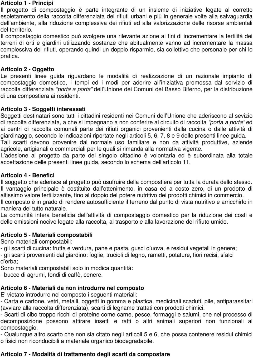 Il compostaggio domestico può svolgere una rilevante azione ai fini di incrementare la fertilità dei terreni di orti e giardini utilizzando sostanze che abitualmente vanno ad incrementare la massa