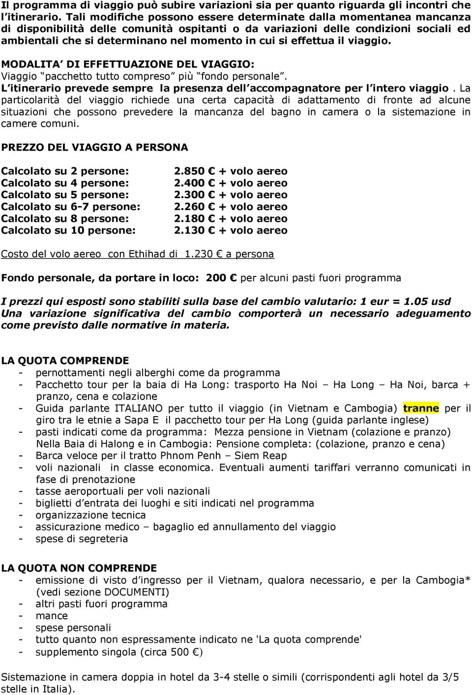 cui si effettua il viaggio. MODALITA DI EFFETTUAZIONE DEL VIAGGIO: Viaggio pacchetto tutto compreso più fondo personale.