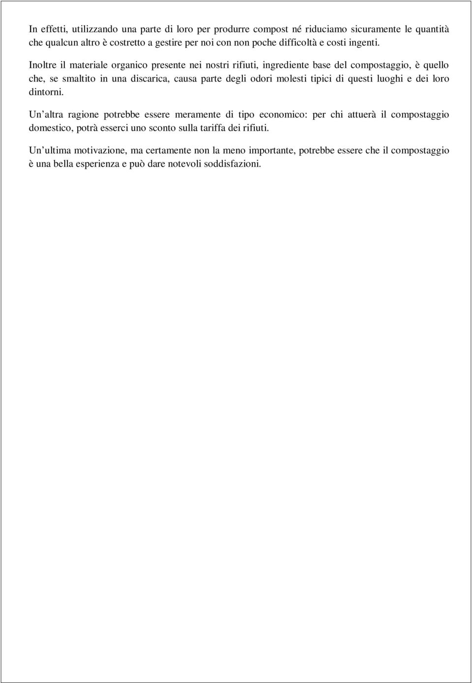 Inoltre il materiale organico presente nei nostri rifiuti, ingrediente base del compostaggio, è quello che, se smaltito in una discarica, causa parte degli odori molesti tipici