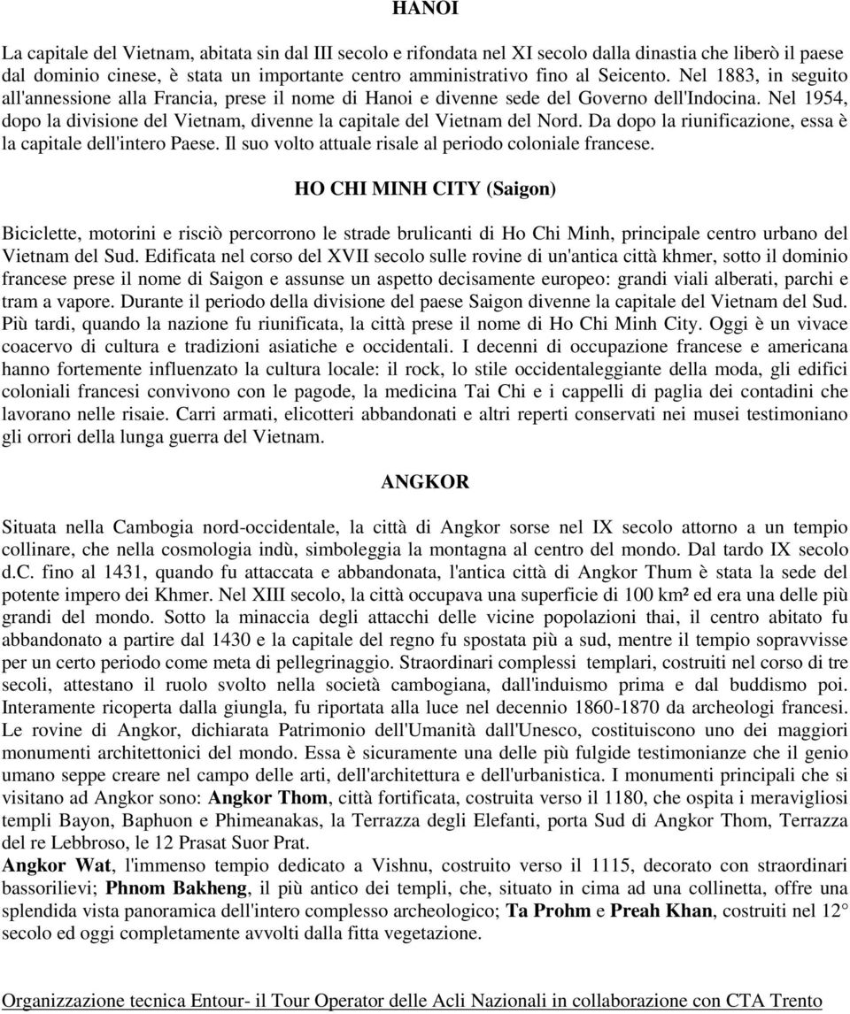 Da dopo la riunificazione, essa è la capitale dell'intero Paese. Il suo volto attuale risale al periodo coloniale francese.