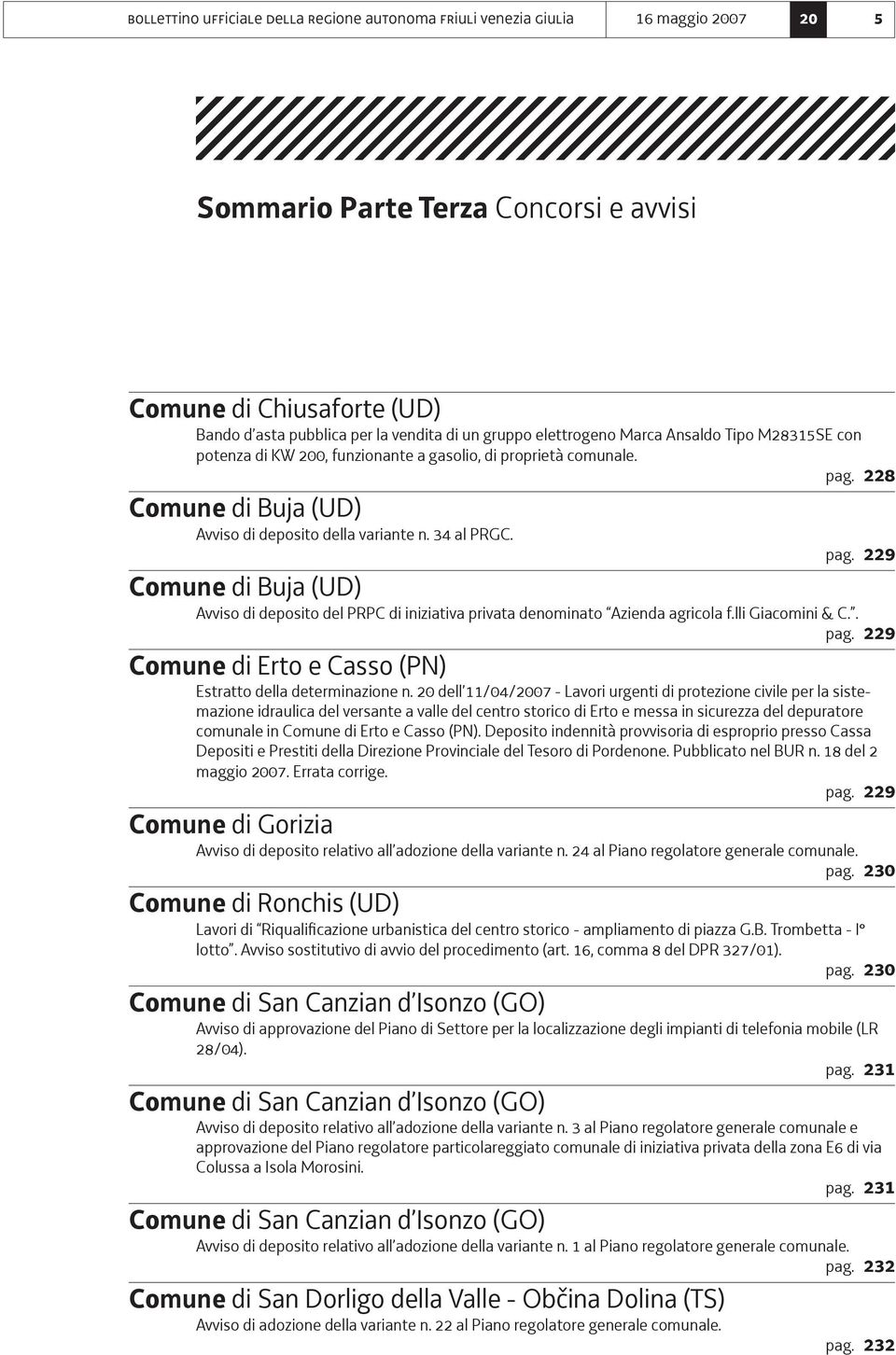 228 Comune di Buja (UD) Avviso di deposito della variante n. 34 al PRGC. pag. 229 Comune di Buja (UD) Avviso di deposito del PRPC di iniziativa privata denominato Azienda agricola f.lli Giacomini & C.