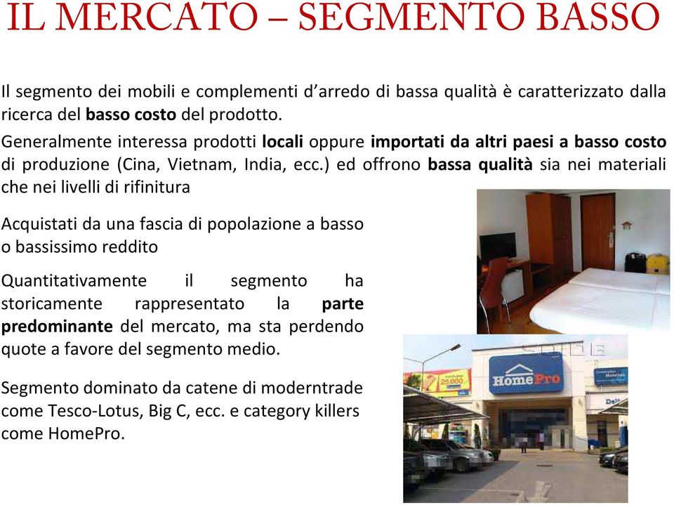 ) ed offrono bassa qualità sia nei materiali che nei livelli di rifinitura Acquistati da una fascia di popolazione a basso o bassissimo reddito Quantitativamente il