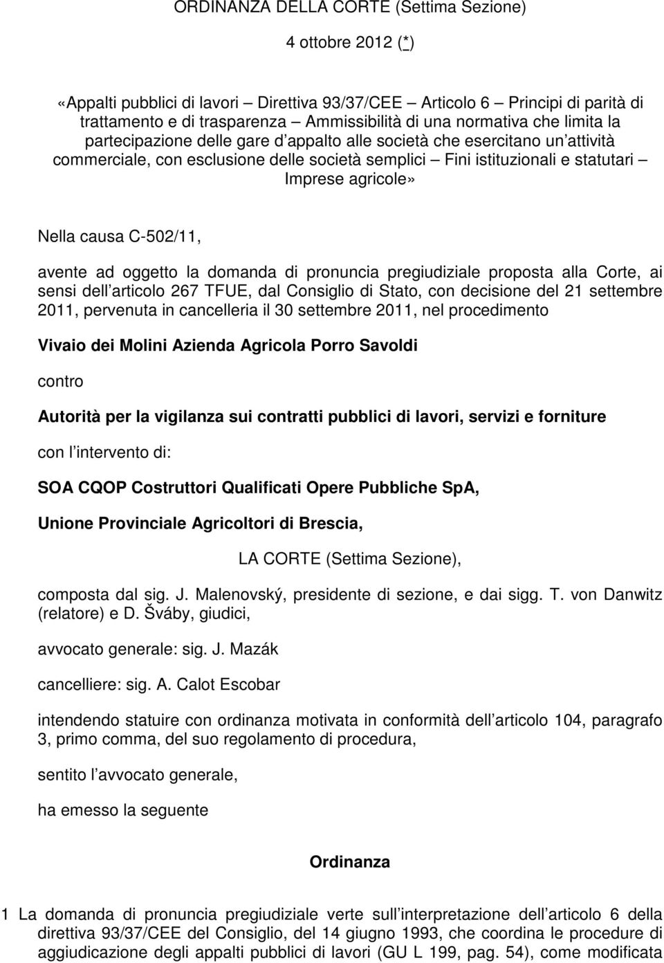 causa C-502/11, avente ad oggetto la domanda di pronuncia pregiudiziale proposta alla Corte, ai sensi dell articolo 267 TFUE, dal Consiglio di Stato, con decisione del 21 settembre 2011, pervenuta in