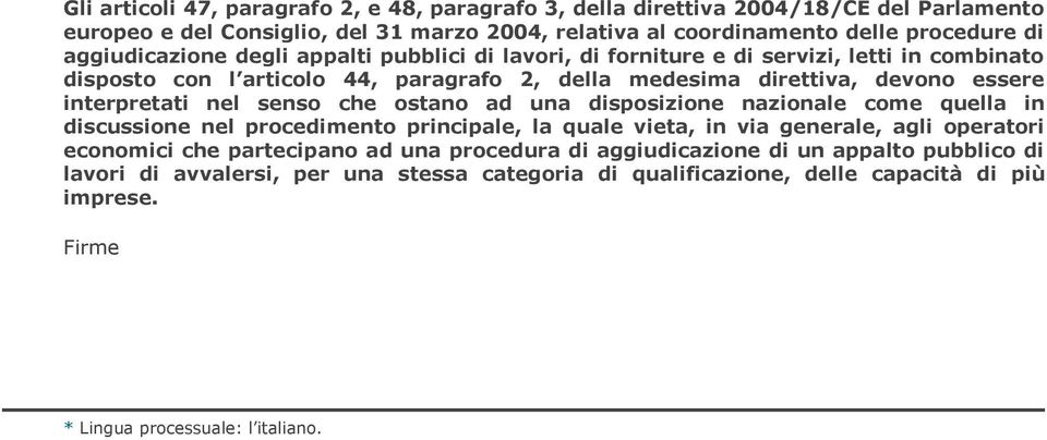 interpretati nel senso che ostano ad una disposizione nazionale come quella in discussione nel procedimento principale, la quale vieta, in via generale, agli operatori economici che