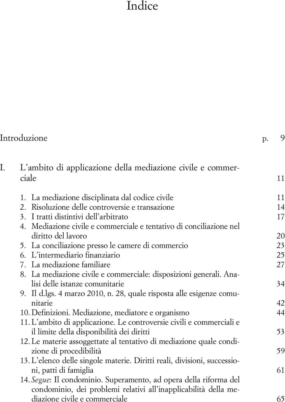 L intermediario finanziario 25 7. La mediazione familiare 27 8. La mediazione civile e commerciale: disposizioni generali. Analisi delle istanze comunitarie 34 9. Il d.lgs. 4 marzo 2010, n.