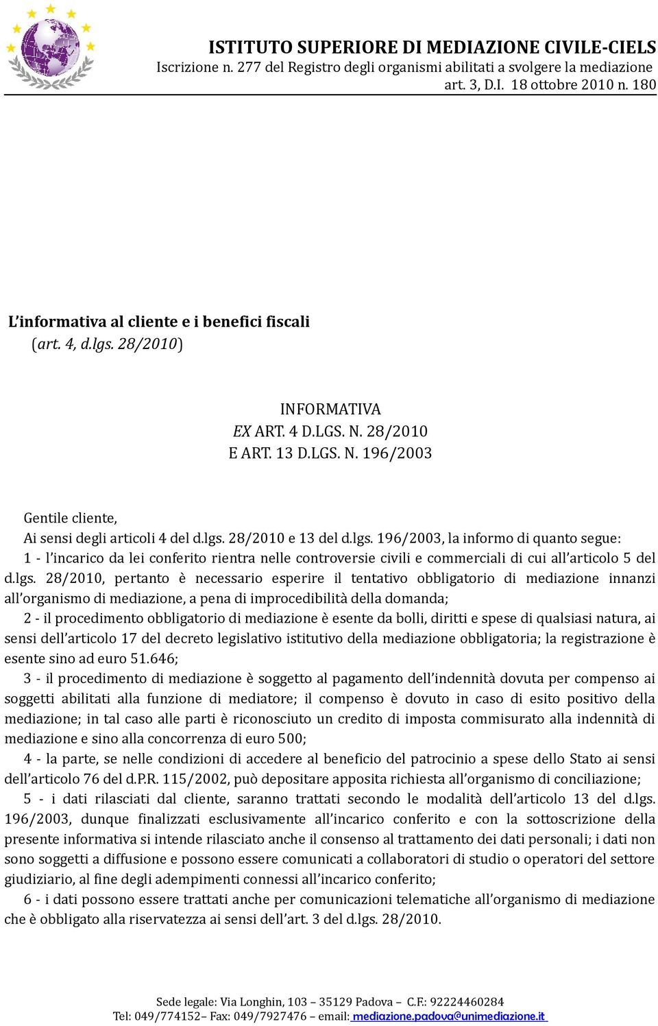 tentativo obbligatorio di mediazione innanzi all organismo di mediazione, a pena di improcedibilità della domanda; 2 - il procedimento obbligatorio di mediazione è esente da bolli, diritti e spese di