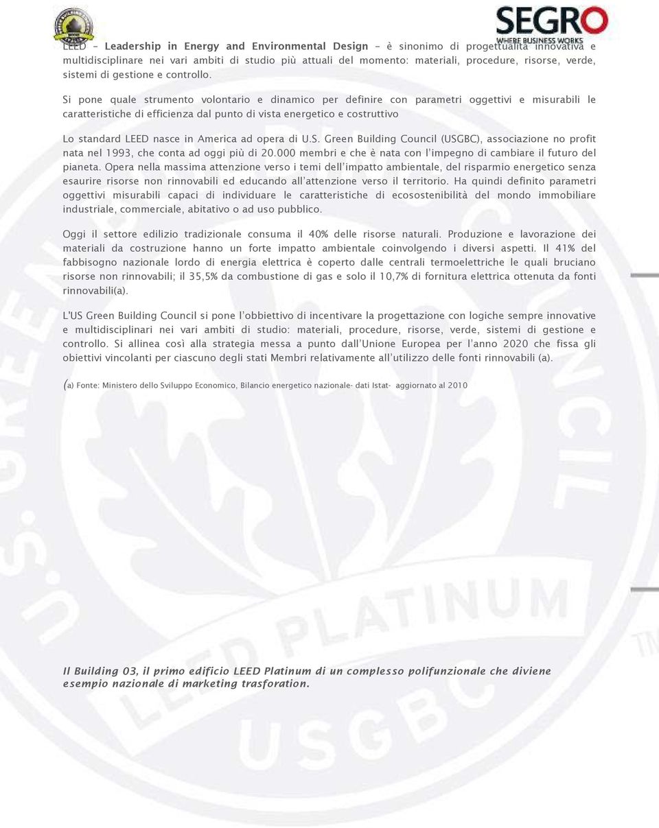 Si pone quale strumento volontario e dinamico per definire con parametri oggettivi e misurabili le caratteristiche di efficienza dal punto di vista energetico e costruttivo Lo standard LEED nasce in