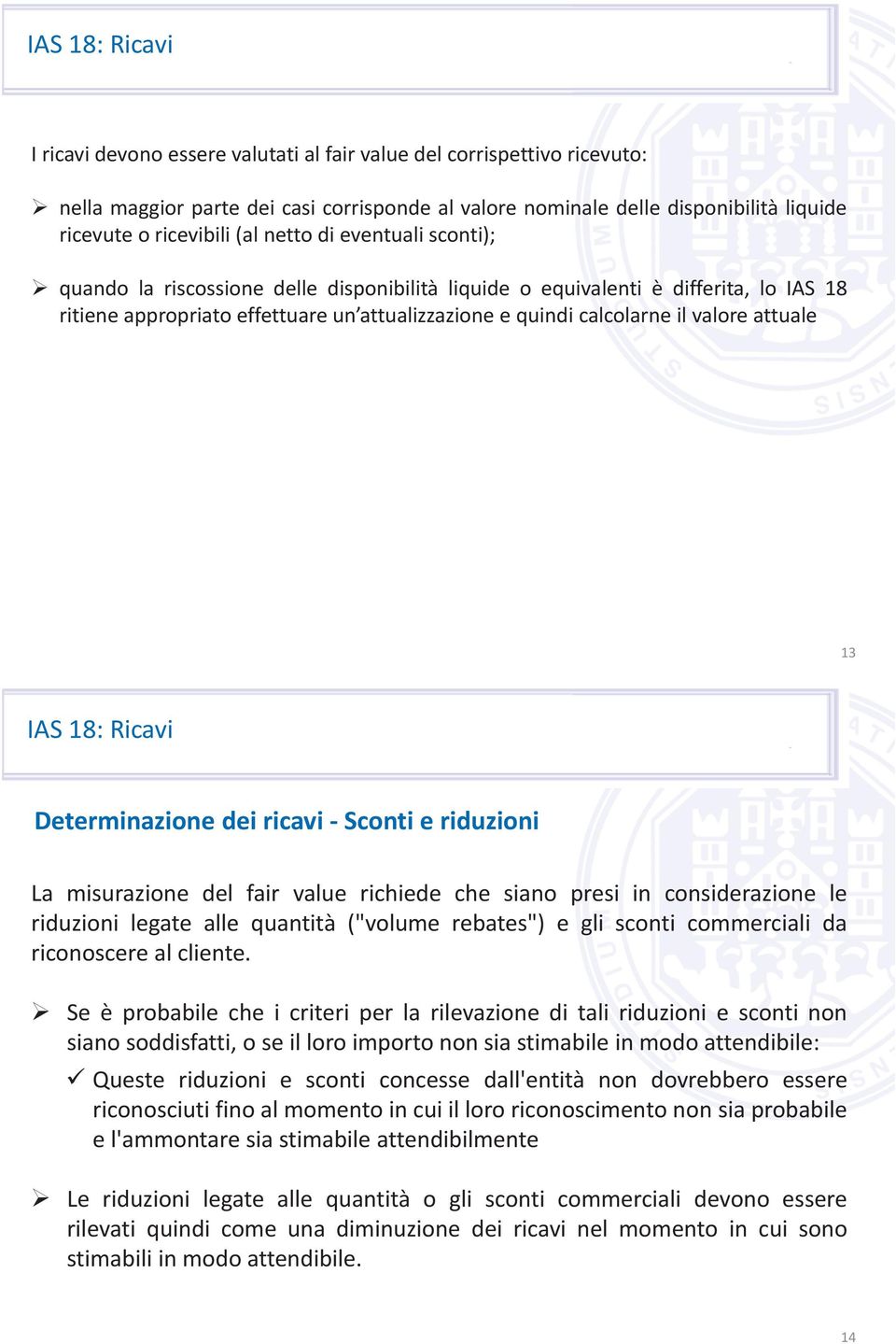 Determinazione dei ricavi - Sconti e riduzioni La misurazione del fair value richiede che siano presi in considerazione le riduzioni legate alle quantità ("volume rebates") e gli sconti commerciali