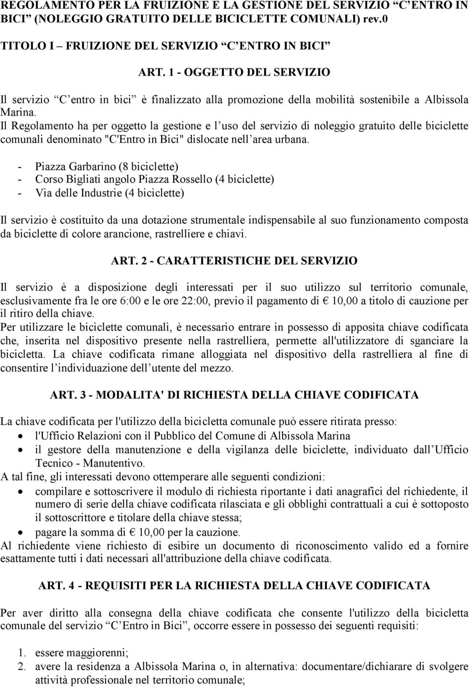 Il Regolamento ha per oggetto la gestione e l uso del servizio di noleggio gratuito delle biciclette comunali denominato "C'Entro in Bici" dislocate nell area urbana.