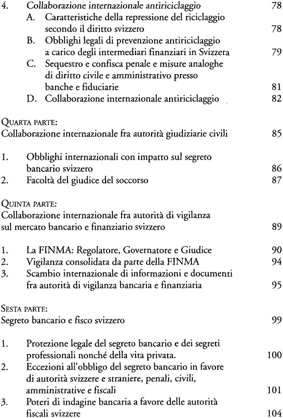 Collaborazione internazionale antiriciclaggio 82 QUARTA PARTE: Collaborazione internazionale fra giudiziarie civili 85 Obblighi con impatto sul segreto bancario svizzero 86 2.