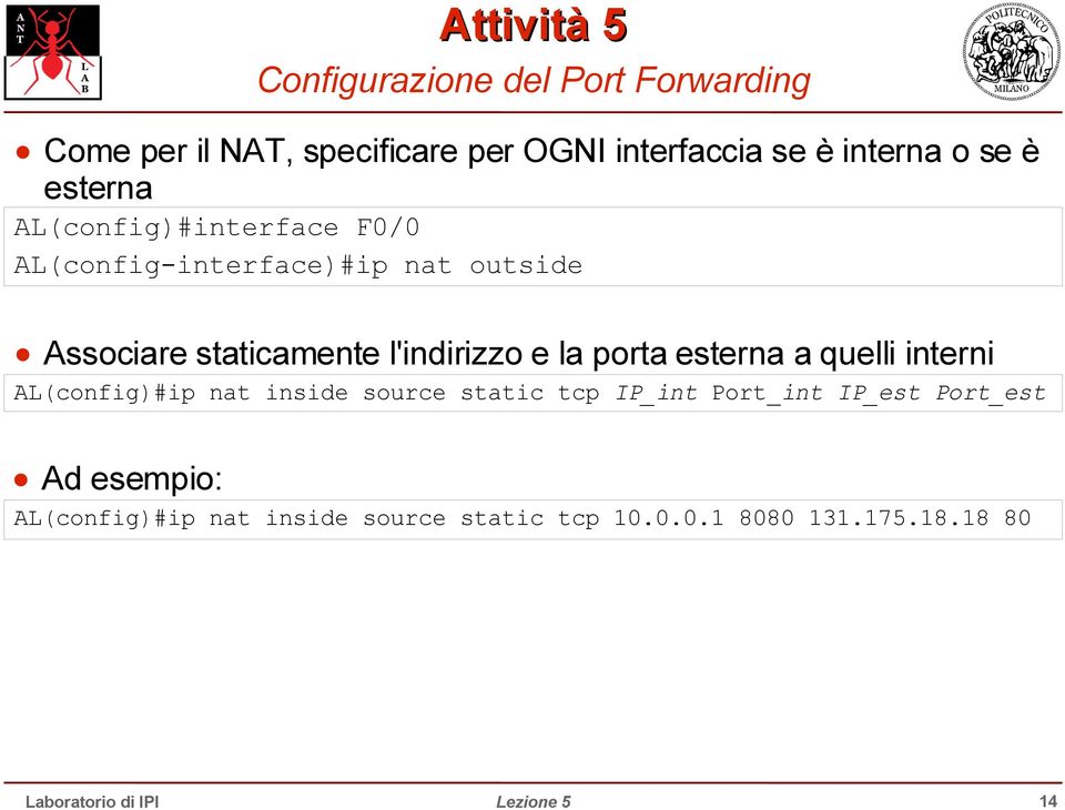 staticamente l'indirizzo e la porta esterna a quelli interni AL(config)#ip nat inside source static tcp