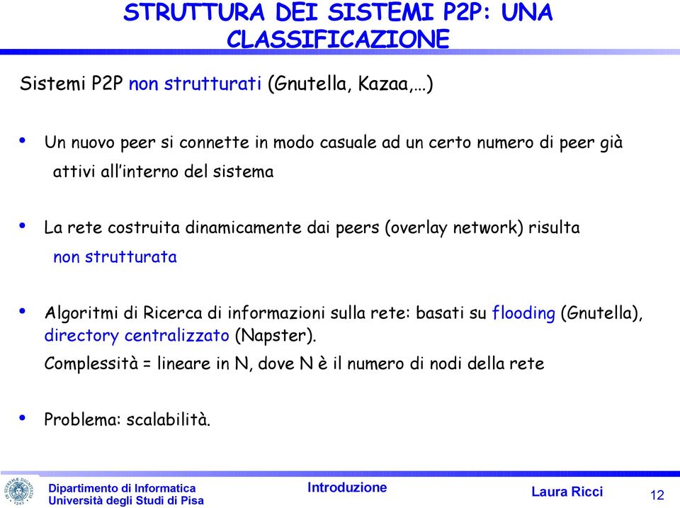 network) risulta non strutturata Algoritmi di Ricerca di informazioni sulla rete: basati su flooding (Gnutella), directory