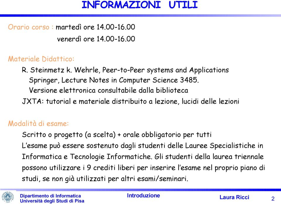 Versione elettronica consultabile dalla biblioteca JXTA: tutorial e materiale distribuito a lezione, lucidi delle lezioni Modalità di esame: Scritto o progetto (a scelta) + orale