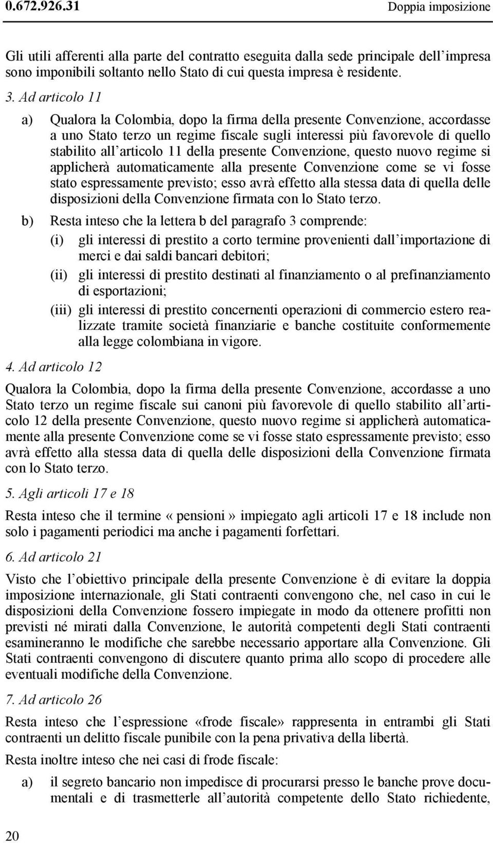 della presente Convenzione, questo nuovo regime si applicherà automaticamente alla presente Convenzione come se vi fosse stato espressamente previsto; esso avrà effetto alla stessa data di quella