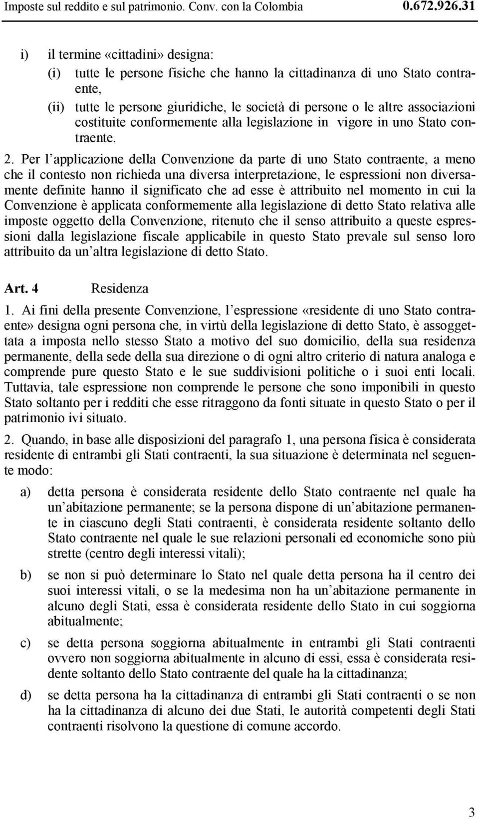 costituite conformemente alla legislazione in vigore in uno Stato contraente. 2.