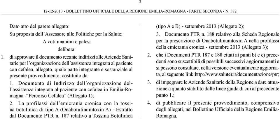 provvedimento, costituito da: 1. Documento di Indirizzo dell organizzazione dell assistenza integrata al paziente con cefalea in Emilia-Romagna - Percorso Cefalea (Allegato 1); 2.