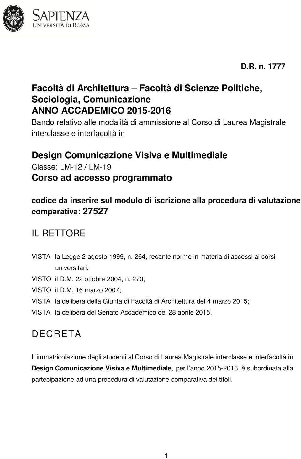 interfacoltà in Design Comunicazione Visiva e Multimediale Classe: LM-12 / LM-19 Corso ad accesso programmato codice da inserire sul modulo di iscrizione alla procedura di valutazione comparativa: