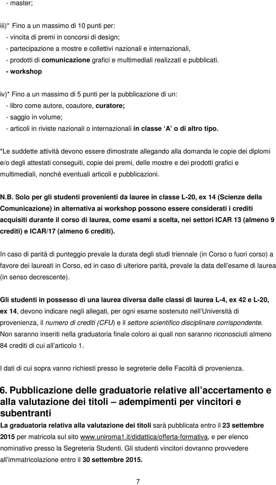 - workshop iv)* Fino a un massimo di 5 punti per la pubblicazione di un: - libro come autore, coautore, curatore; - saggio in volume; - articoli in riviste nazionali o internazionali in classe A o di