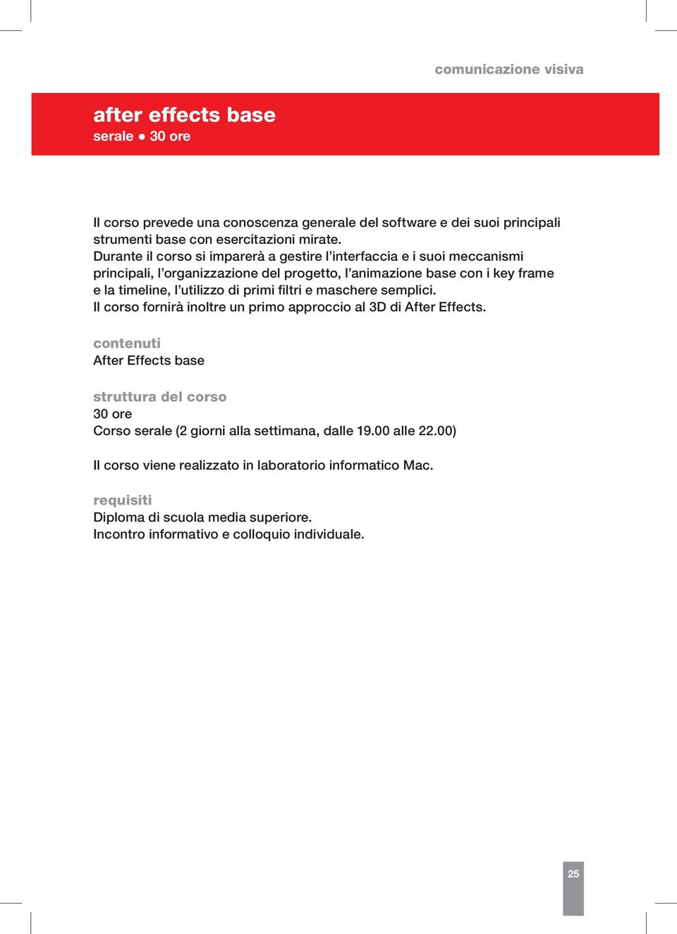 Durante il corso si imparerà a gestire l interfaccia e i suoi meccanismi principali, l organizzazione del progetto, l animazione base con i key