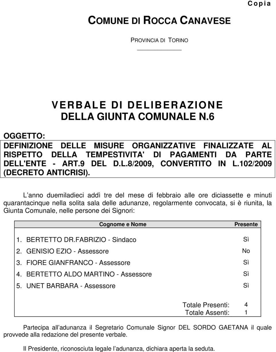 L anno duemiladieci addì tre del mese di febbraio alle ore diciassette e minuti quarantacinque nella solita sala delle adunanze, regolarmente convocata, si è riunita, la Giunta Comunale, nelle