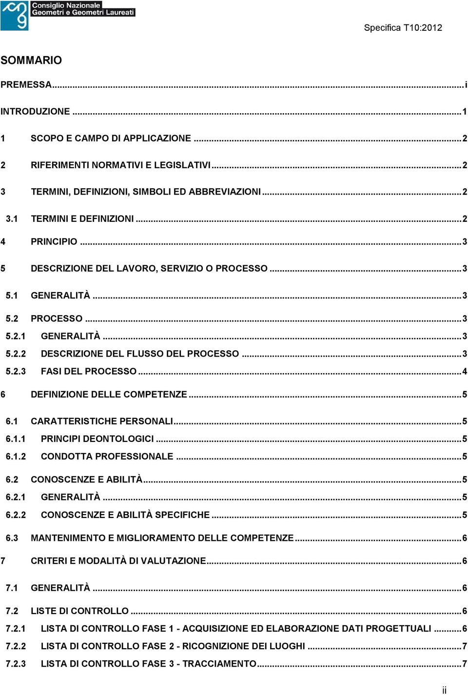 ..4 6 DEFINIZIONE DELLE COMPETENZE...5 6.1 CARATTERISTICHE PERSONALI...5 6.1.1 PRINCIPI DEONTOLOGICI...5 6.1.2 CONDOTTA PROFESSIONALE...5 6.2 CONOSCENZE E ABILITÀ...5 6.2.1 GENERALITÀ...5 6.2.2 CONOSCENZE E ABILITÀ SPECIFICHE.