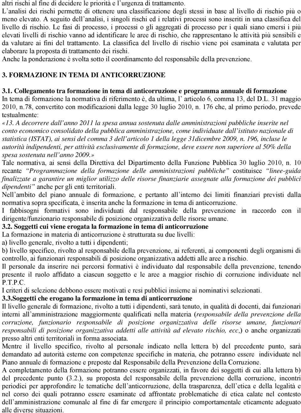 Le fasi di processo, i processi o gli aggregati di processo per i quali siano emersi i più elevati livelli di rischio vanno ad identificare le aree di rischio, che rappresentano le attività più