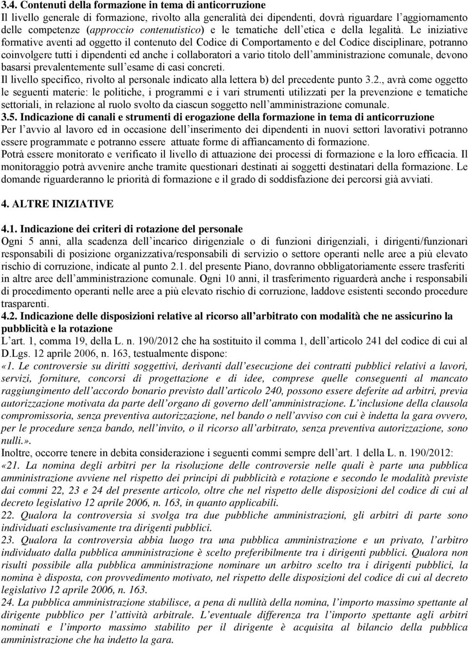 Le iniziative formative aventi ad oggetto il contenuto del Codice di Comportamento e del Codice disciplinare, potranno coinvolgere tutti i dipendenti ed anche i collaboratori a vario titolo dell