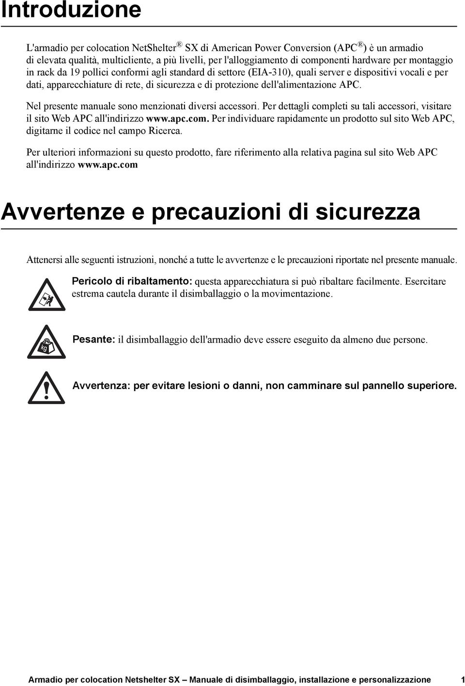 Nel presente manuale sono menzionati diversi accessori. Per dettagli completi su tali accessori, visitare il sito Web APC all'indirizzo www.apc.com. Per individuare rapidamente un prodotto sul sito Web APC, digitarne il codice nel campo Ricerca.