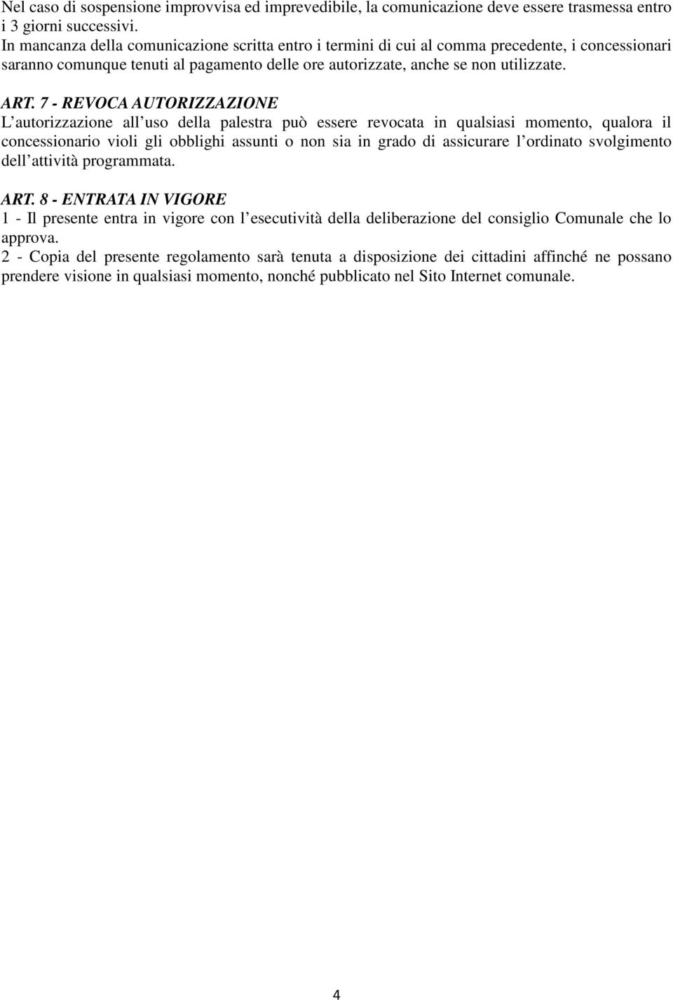 7 - REVOCA AUTORIZZAZIONE L autorizzazione all uso della palestra può essere revocata in qualsiasi momento, qualora il concessionario violi gli obblighi assunti o non sia in grado di assicurare l