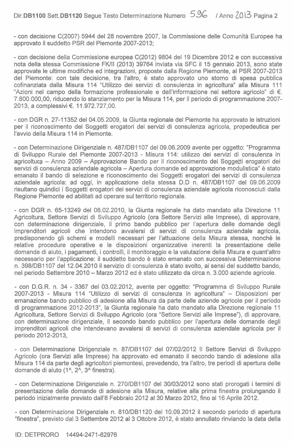 2007-201 3; - con decisione della Commissione europea C(2012) 9804 del 19 Dicembre 2012 e con successiva nota della stessa Commissione FKIII (2013) 39764 inviata via SFC il 15 gennaio 2013, sono